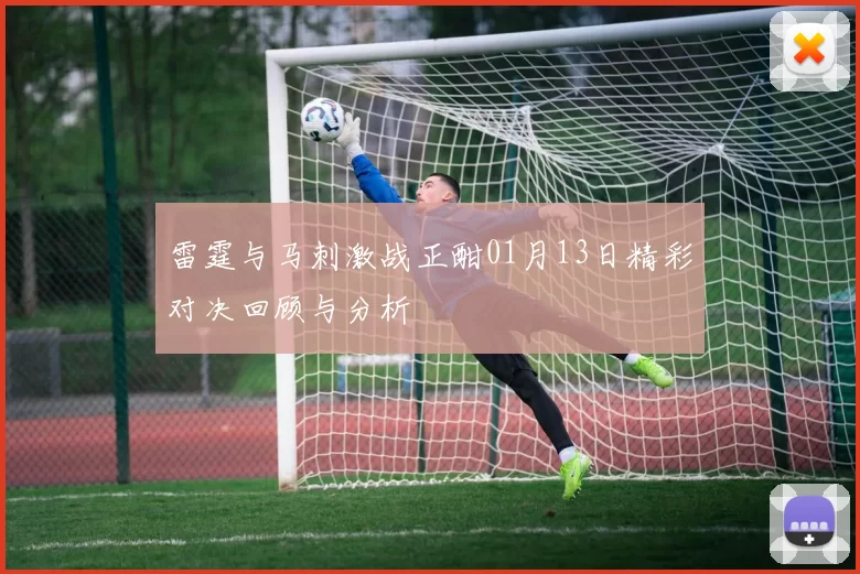 雷霆与马刺激战正酣01月13日精彩对决回顾与分析