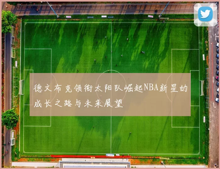 德文布克领衔太阳队崛起NBA新星的成长之路与未来展望